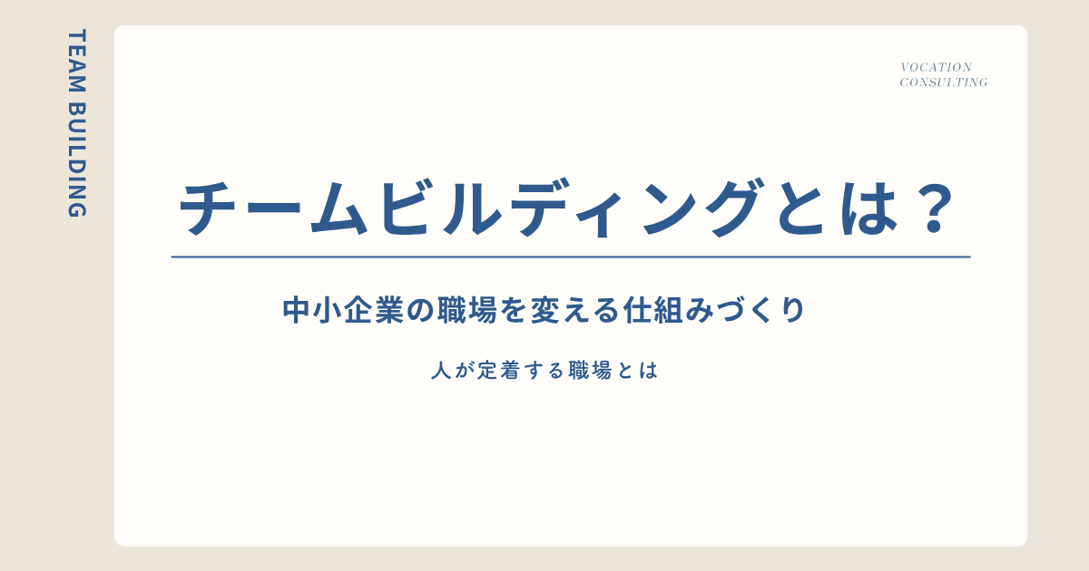 チームビルディングとは?中小企業が直面する「人が続かない」職場を変える仕組みづくり