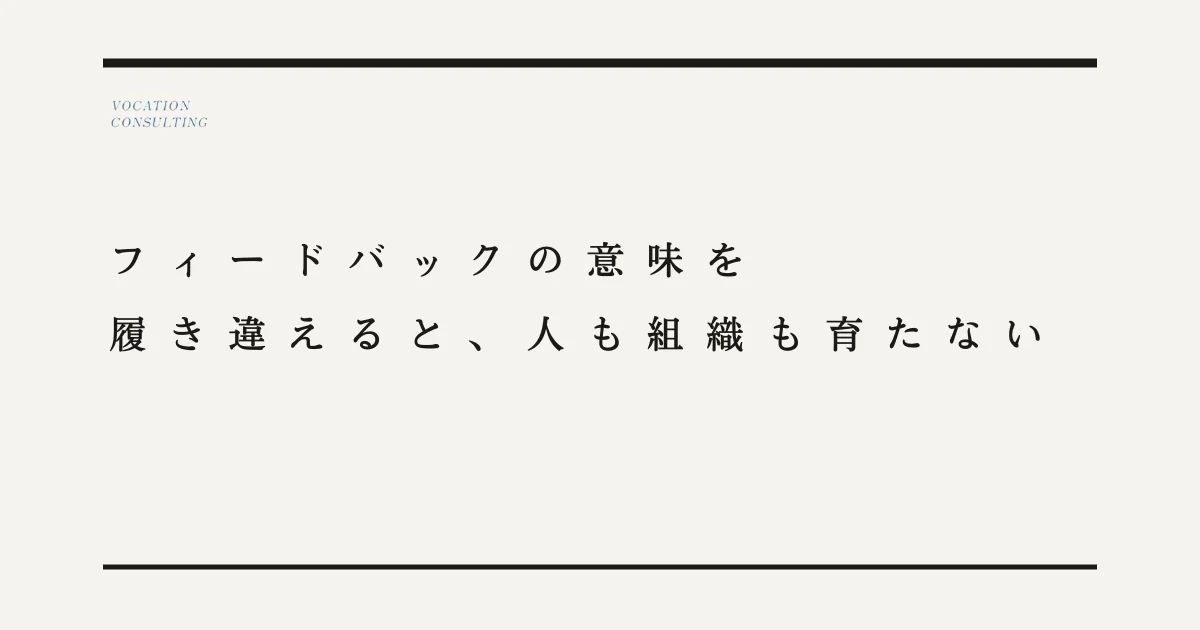 フィードバックとは何か？意味を履き違えると、人も組織も育たない話