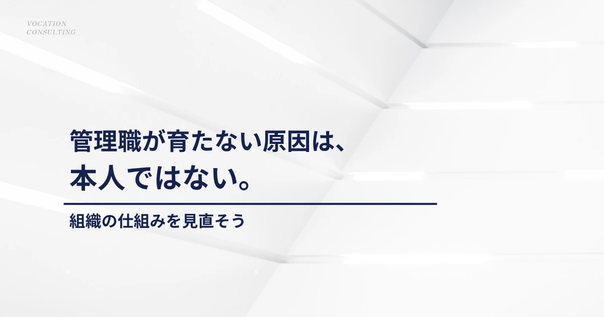 なぜ管理職が育たないのか？経営者が見落としがちな組織の問題とは
